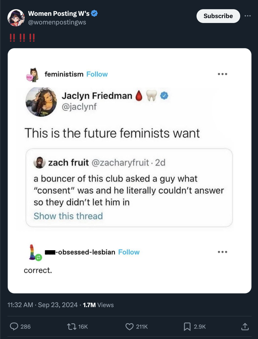 screenshot - Women Posting W's Subscribe feministism Jaclyn Friedman This is the future feminists want zach fruit . 2d a bouncer of this club asked a guy what "consent" was and he literally couldn't answer so they didn't let him in Show this thread correc